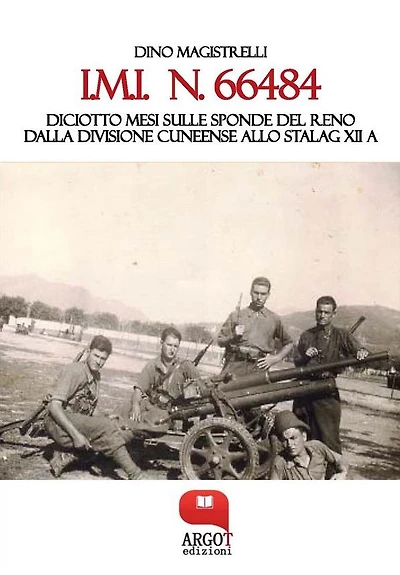 I.M.I. n. 66484. Diciotto mesi sulle sponde del RenoDalla Divisione Cuneense allo Stalag XII A