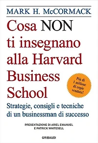 Cosa_NON_ti_insegnano_alla_Harvard_Business_School: Strategie, consigli e tecniche di un businessman di successo