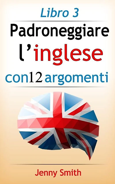 Padroneggiare l'inglese con 12 argomenti: Libro 3: 182 parole e frasi di livello intermedio con spiegazione