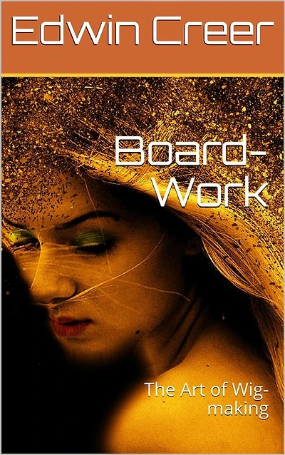 Board-Work; / or the Art of Wig-making, Etc. Designed For the Use of / Hairdressers and Especially of Young Men in the Trade. to / Which Is Added Remarks Upon Razors, Razor-sharpening, Razor / Strops, & Miscellaneous Recipes, Specially Selected.