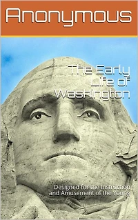 the Early Life of Washington / Designed for Instruction and Amusement Young