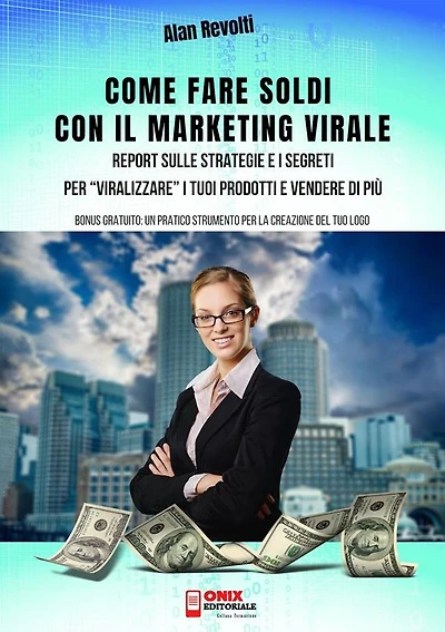 Come fare Soldi con il Marketing Virale: Report sulle Strategie e i Segreti per "viralizzare" i tuoi prodotti e vendere di più