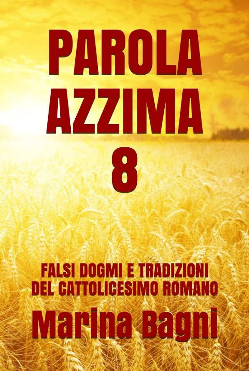 Parola Azzima 8: FALSI DOGMI E TRADIZIONI DEL CATTOLICESIMO ROMANO