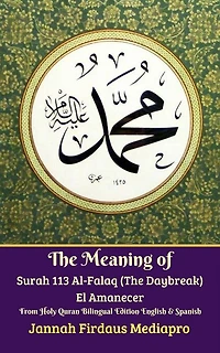 The Meaning of Surah 113 Al-Falaq (The Daybreak) El Amanecer From Holy Quran Bilingual Edition English & Spanish