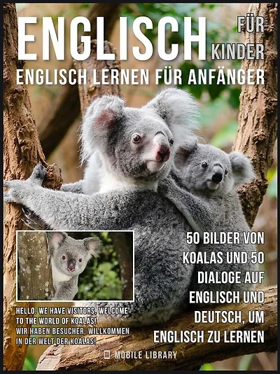 Englisch Für Kinder - Englisch Lernen Für Anfänger: 50 Bilder von Koalas und 50 Dialoge auf Englisch und Deutsch, um Englisch zu lernen