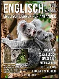 Englisch Für Kinder - Englisch Lernen Für Anfänger: 50 Bilder von Koalas und 50 Dialoge auf Englisch und Deutsch, um Englisch zu lernen