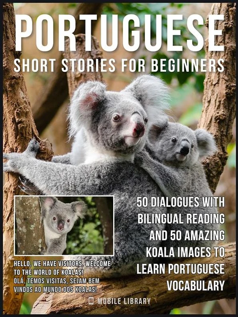 Portuguese Short Stories For Beginners: 50 Dialogues with bilingual reading and 50 amazing Koala images to Learn Portuguese Vocabulary