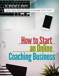 How To Start an Online Coaching Business: Turn Your Personal Knowledge Into Cash