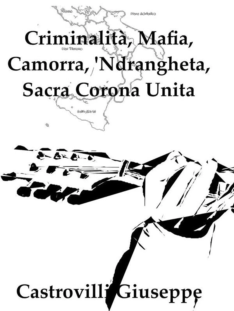 Criminalità, Mafia, Camorra, 'Ndrangheta, Sacra Corona Unita