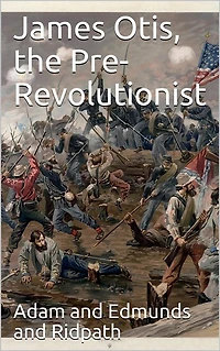 James Otis The Pre-Revolutionist