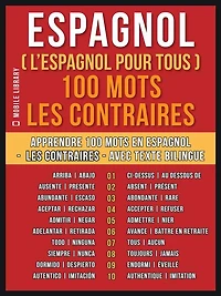Espagnol ( L'Espagnol Pour Tous ) 100 Mots - Les Contraires: Apprendre 100 mots en Espagnol - Les Contraires - avec texte bilingue
