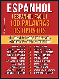 Espanhol ( Espanhol Fácil ) 100 Palavras - os Opostos: Aprenda 100 novas palavras em Espanhol - os Opostos - com Texto Bilingue