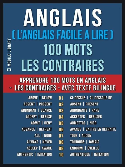 Anglais ( L'Anglais Facile a Lire ) 100 Mots - Les Contraires: Apprendre 100 nouveaux mots en Anglais - Les Contraires - avec Texte Bilingue