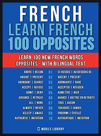 French - Learn French - 100 Opposites: Learn 100 new French Words - Opposites - with Bilingual Text