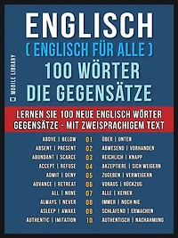 Englisch ( Englisch für Alle ) 100 Wörter - Die Gegensätze: Lernen Sie 100 neue Englisch Wörter - Gegensätze - mit zweisprachigem Text