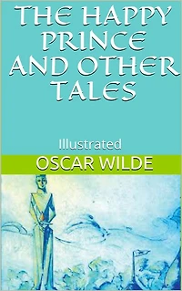 The Happy Prince and Other Tales - Illustrated