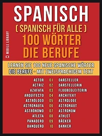 Spanisch ( Spanisch für Alle ) 100 Wörter - Die Berufe: Lernen Sie 100 neue Spanische Wörter - Die Berufe - mit zweisprachigem Text