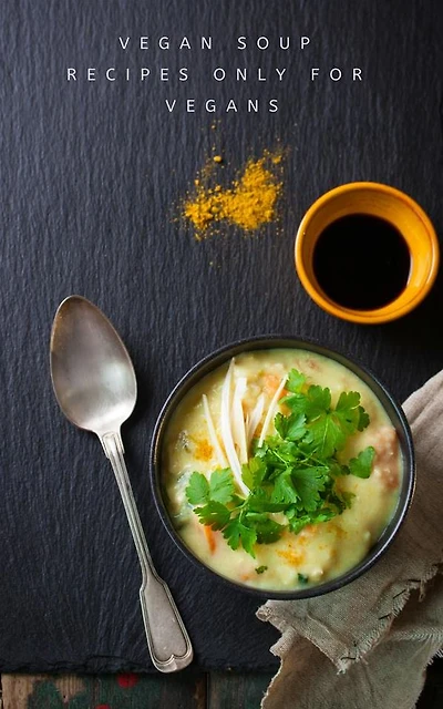 Vegan Soup Recipes Only For Vegans