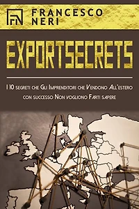 Export Secrets: I 10 segreti che Gli Imprenditori che Vendono All'estero con successo Non vogliono Farti sapere