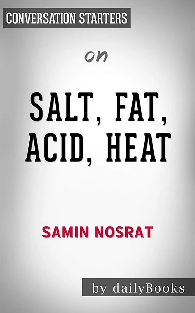 Salt, Fat, Acid, Heat: Mastering the Elements of Good Cooking by Samin Nosrat  Conversation Starters