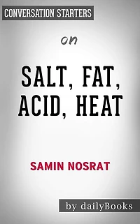 Salt, Fat, Acid, Heat: Mastering the Elements of Good Cooking by Samin Nosrat  Conversation Starters