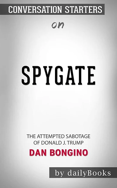 Spygate: The Attempted Sabotage of Donald J. Trump by Dan Bongino Conversation Starters
