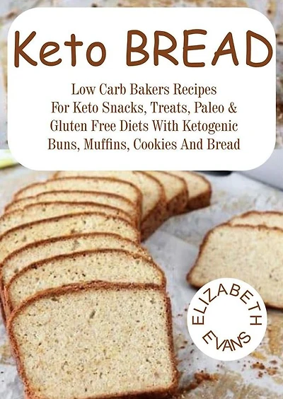 Keto Bread: Low Carb Bakers Recipes for Keto Snacks, Treats, Paleo & Gluten Free Diets With Ketogenic Buns, Muffins, Cookies & Bread