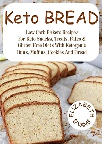 Keto Bread: Low Carb Bakers Recipes for Keto Snacks, Treats, Paleo & Gluten Free Diets With Ketogenic Buns, Muffins, Cookies & Bread