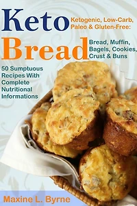 Keto Bread: Ketogenic, Low-Carb, Paleo & Gluten-Free; Bread, Muffin, Bagels, Cookies, Crust & Buns Recipes