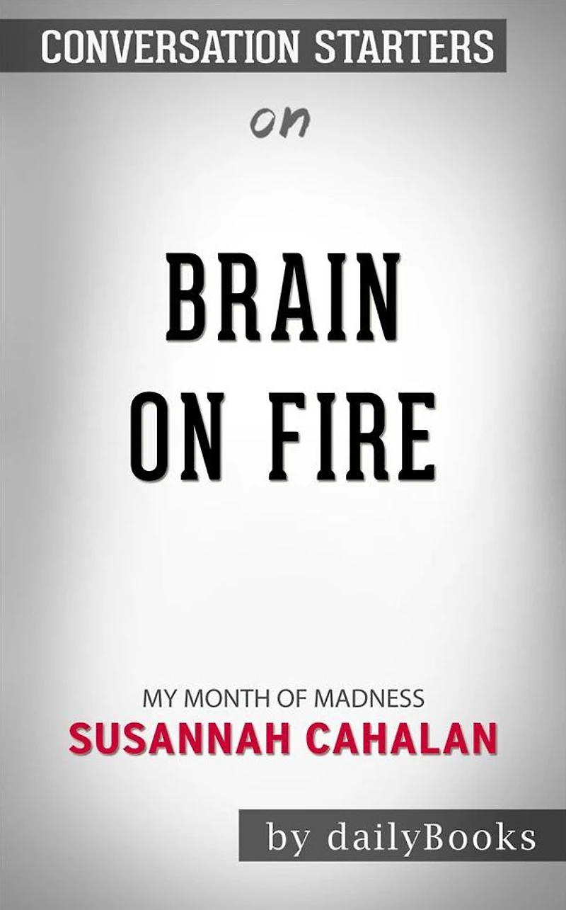 Brain on Fire: My Month of Madness by Susannah Cahalan Conversation Starters