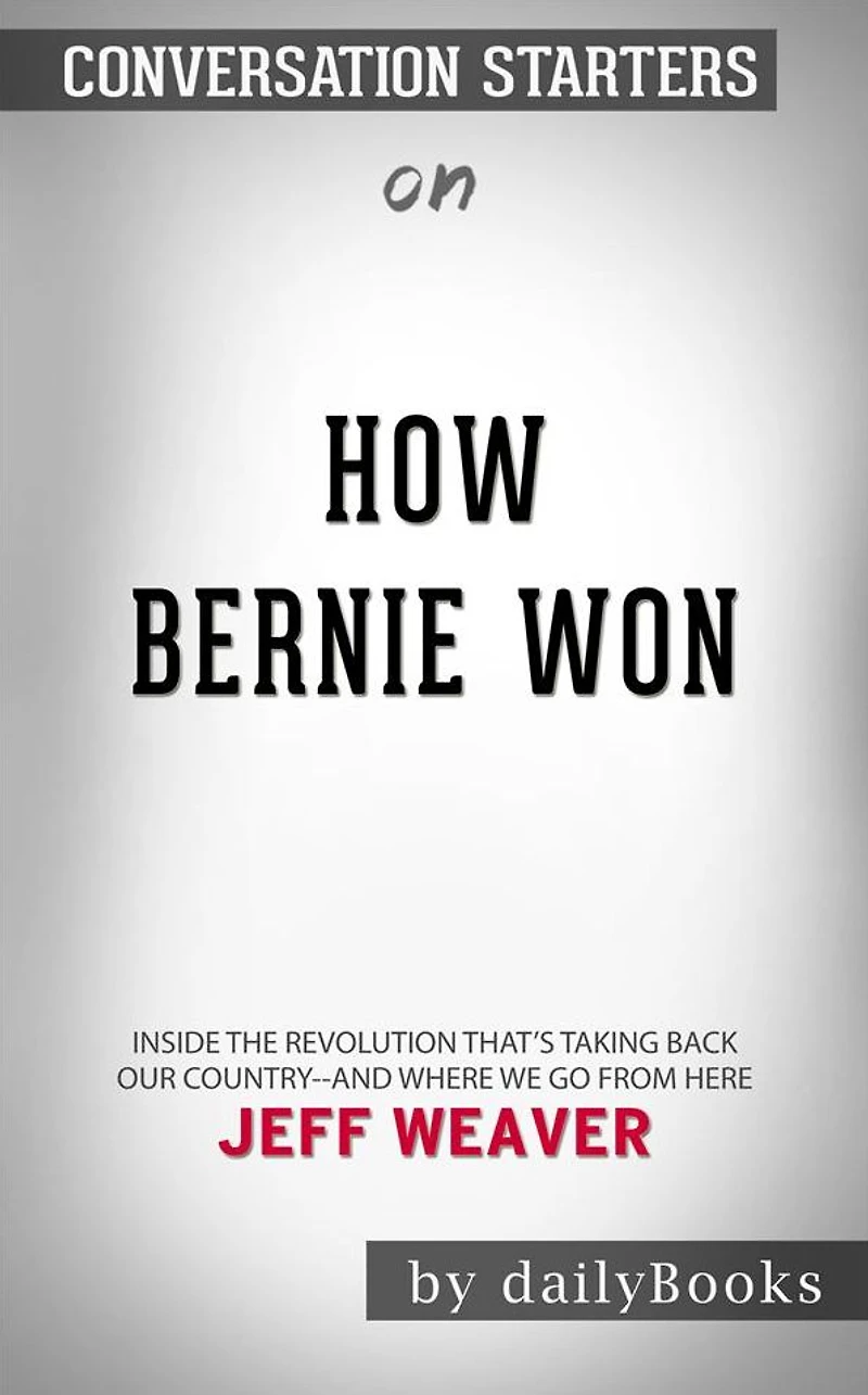 How Bernie Won: Inside the Revolution That's Taking Back Our Country--and Where We Go from Here by Jeff Weaver??????? Conversation Starters