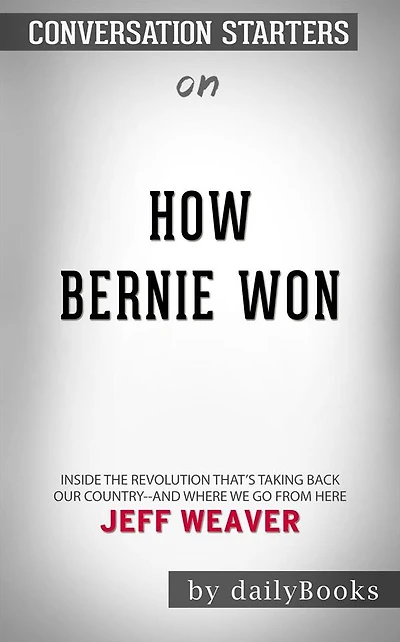 How Bernie Won: Inside the Revolution That's Taking Back Our Country--and Where We Go from Here by Jeff Weaver??????? Conversation Starters