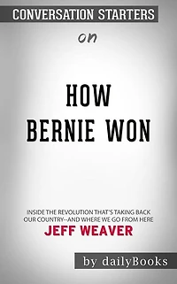 How Bernie Won: Inside the Revolution That's Taking Back Our Country--and Where We Go from Here by Jeff Weaver??????? Conversation Starters