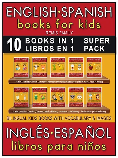 10 Books in 1 - 10 Libros en 1 (Super Pack) - English Spanish Books for Kids (Inglés Español Libros para Niños): 10 bilingual books to learn basic Spanish to English words (10 libros bilingüe con traducción del Inglés al Español y Inglés para principiante