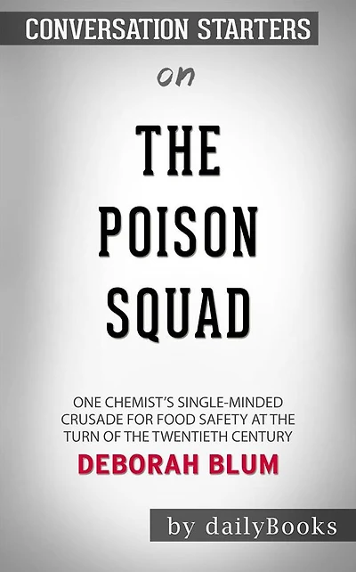 The Poison Squad: One Chemist's Single-Minded Crusade for Food Safety at the Turn of the Twentieth Century by Deborah Blum Conversation Starters Back in the late 1800's, food manufacturers were free to chemically manipulate their products because there