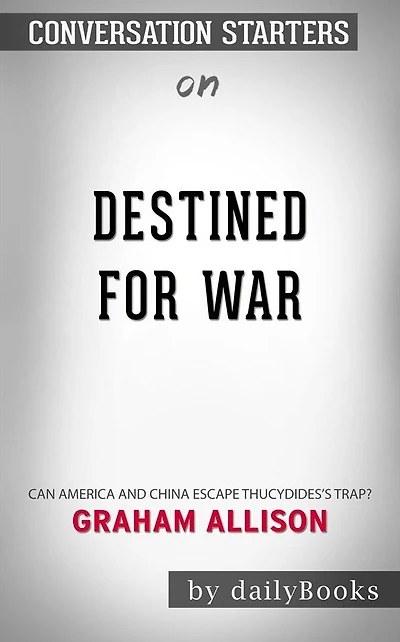 Destined for War: Can America and China Escape Thucydides's Trap???????? by Graham Allison??????? Conversation Starters