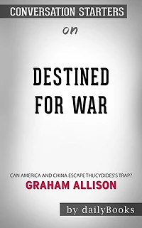 Destined for War: Can America and China Escape Thucydides's Trap???????? by Graham Allison??????? Conversation Starters