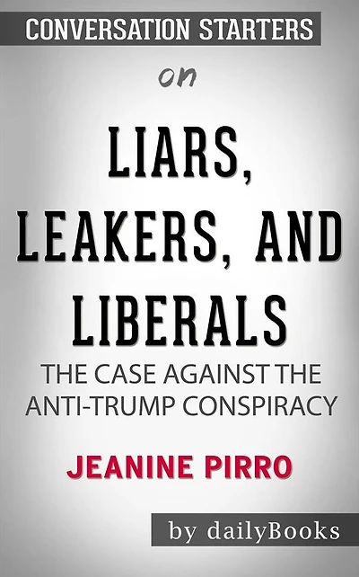 Liars, Leakers, and Liberals: The Case Against the Anti-Trump Conspiracy by Jeanine Pirro??????? Conversation Starters