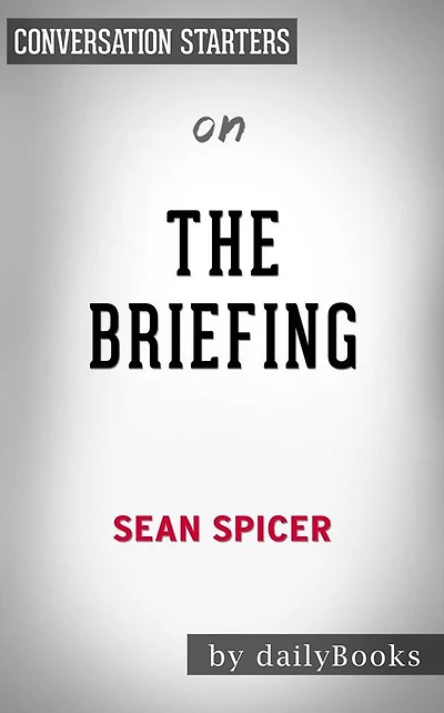 The Briefing: Politics, The Press, and The President by Sean Spicer Conversation Starters