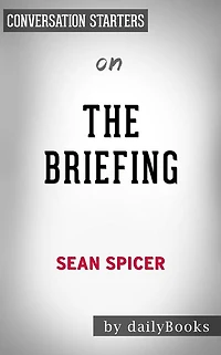 The Briefing: Politics, The Press, and The President by Sean Spicer Conversation Starters