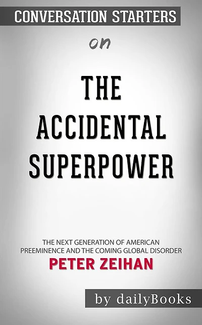 The Accidental Superpower: The Next Generation of American Preeminence and the Coming Global Disorder??????? by Peter Zeihan ??????? Conversation Starters
