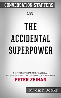 The Accidental Superpower: The Next Generation of American Preeminence and the Coming Global Disorder??????? by Peter Zeihan ??????? Conversation Starters