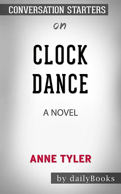 Clock Dance: A Novel by Anne Tyler Conversation Starters