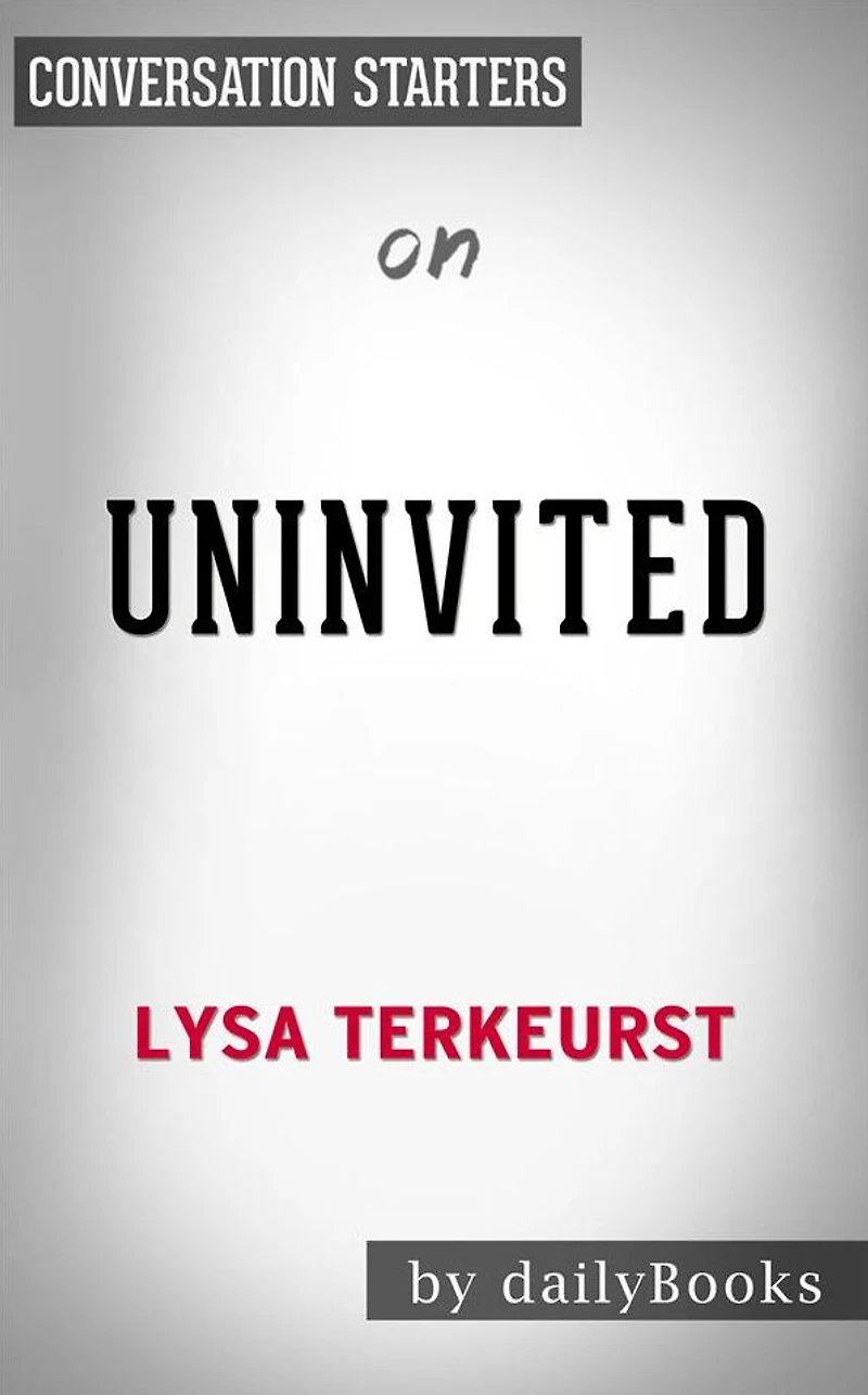 Uninvited: Living Loved When You Feel Less Than, Left Out, and Lonely??????? by Lysa TerKeurst??????? Conversation Starters