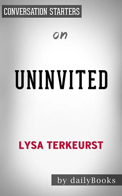 Uninvited: Living Loved When You Feel Less Than, Left Out, and Lonely??????? by Lysa TerKeurst??????? Conversation Starters