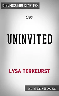 Uninvited: Living Loved When You Feel Less Than, Left Out, and Lonely??????? by Lysa TerKeurst??????? Conversation Starters