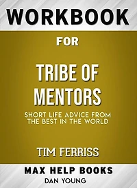 Workbook for Tribe of Mentors: Short Life Advice from the Best in the World by Timothy Ferriss (Max-Help Workbooks)
