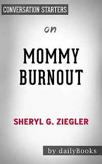 Mommy Burnout: How to Reclaim Your Life and Raise Healthier Children in the Process by Dr. Sheryl G. Ziegler Conversation Starters