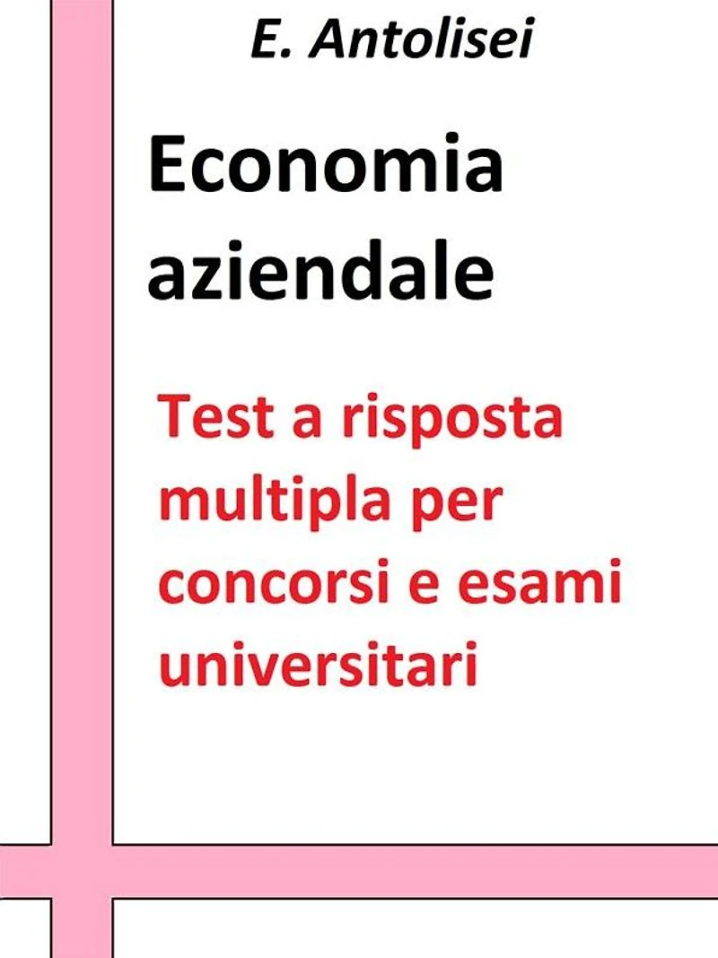 Economia aziendale. Quesiti a risposta multipla: Test a risposta multipla per concorsi e esami universitari