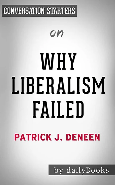 Why Liberalism Failed: by Patrick J. Deneen??????? Conversation Starters